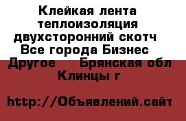 Клейкая лента, теплоизоляция, двухсторонний скотч - Все города Бизнес » Другое   . Брянская обл.,Клинцы г.